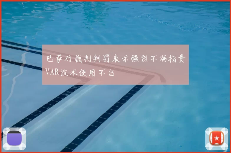 巴萨对裁判判罚表示强烈不满指责VAR技术使用不当