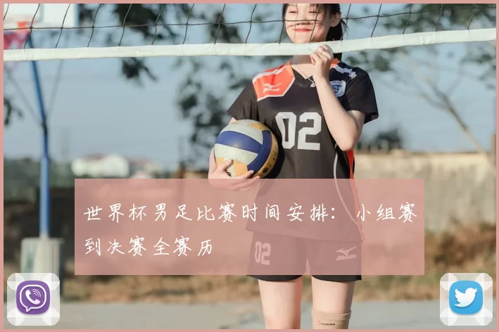 世界杯男足比赛时间安排:小组赛到决赛全赛历