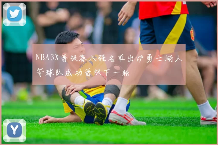 NBA3X晋级赛八强名单出炉勇士湖人等球队成功晋级下一轮