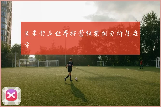 坚果行业世界杯营销案例分析与启示