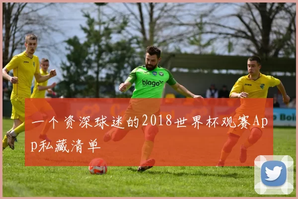一个资深球迷的2018世界杯观赛App私藏清单