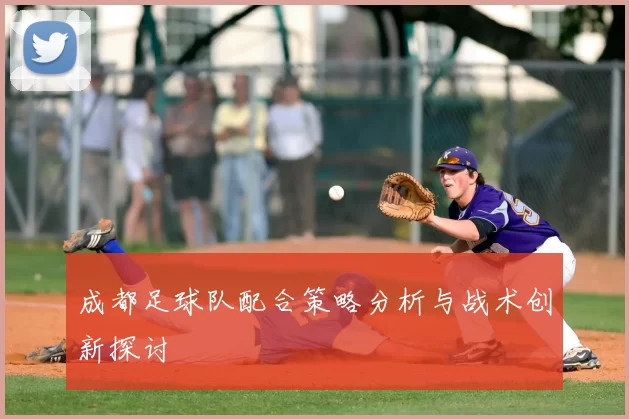 成都足球队配合策略分析与战术创新探讨