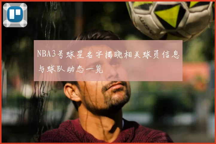 NBA3号球星名字揭晓相关球员信息与球队动态一览