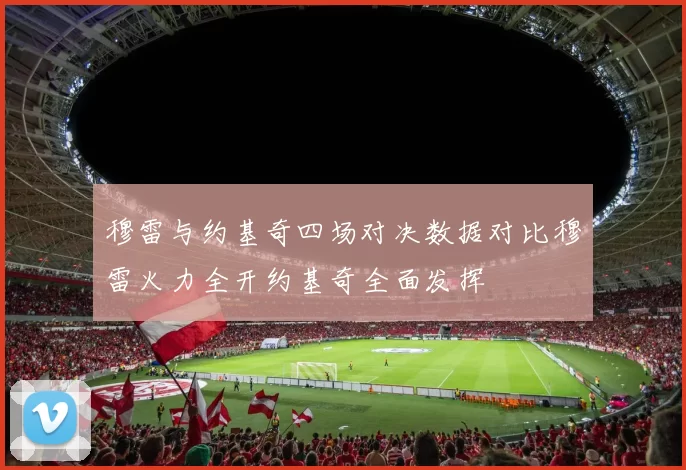 穆雷与约基奇四场对决数据对比穆雷火力全开约基奇全面发挥