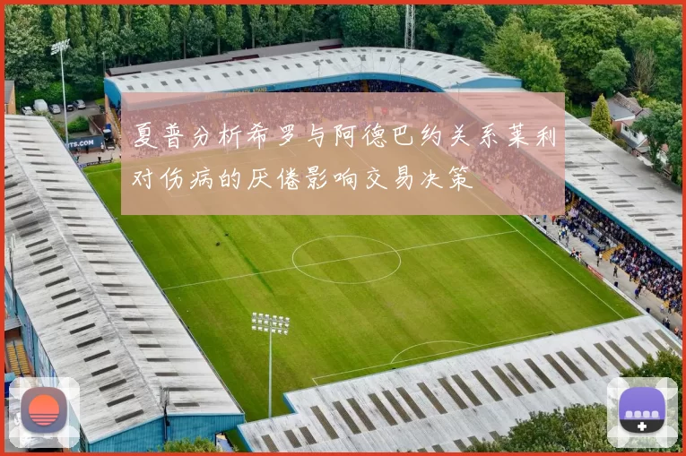 夏普分析希罗与阿德巴约关系莱利对伤病的厌倦影响交易决策