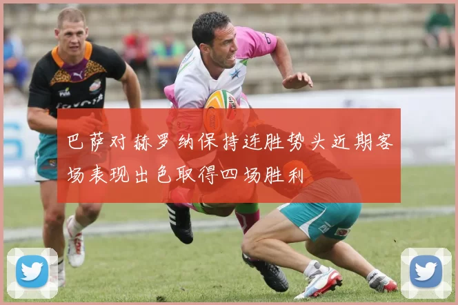 巴萨对赫罗纳保持连胜势头近期客场表现出色取得四场胜利