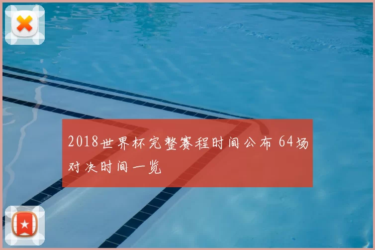2018世界杯完整赛程时间公布 64场对决时间一览