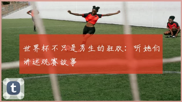 世界杯不只是男生的狂欢：听她们讲述观赛故事