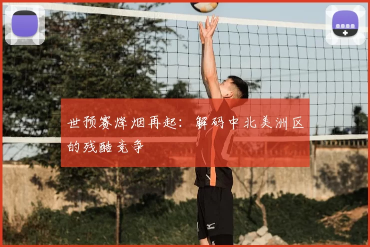 世预赛烽烟再起:解码中北美洲区的残酷竞争