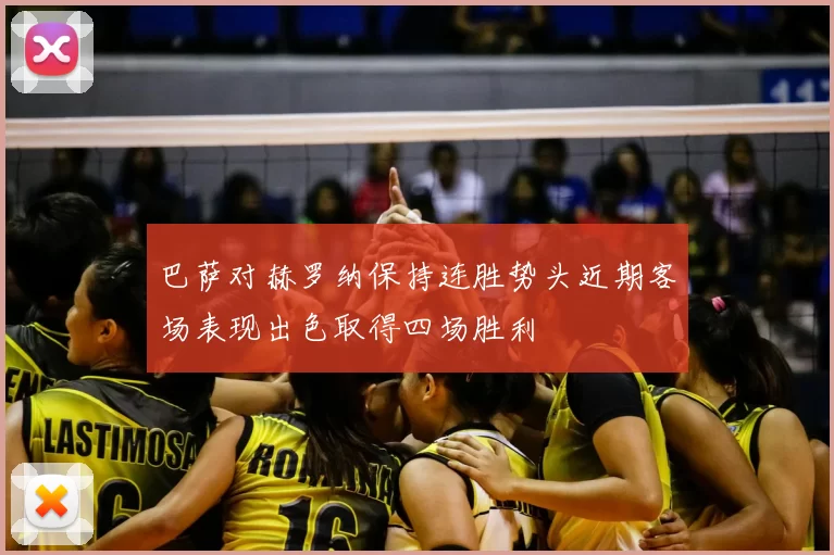 巴萨对赫罗纳保持连胜势头近期客场表现出色取得四场胜利