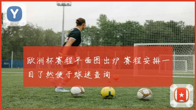 欧洲杯赛程平面图出炉 赛程安排一目了然便于球迷查询