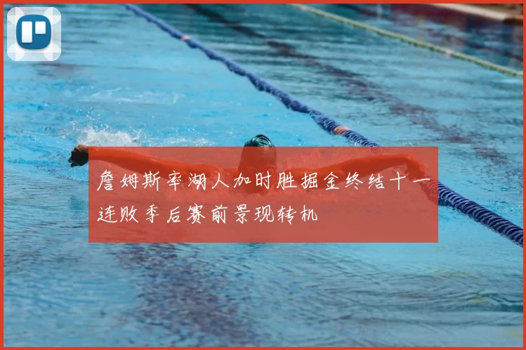 詹姆斯率湖人加时胜掘金终结十一连败季后赛前景现转机